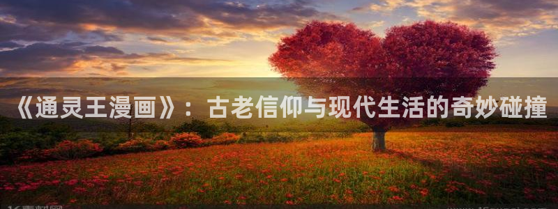 汗汗漫画免费观看入口：《通灵王漫画》：古老信仰与现代生活的奇妙碰撞